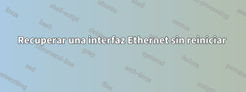 Recuperar una interfaz Ethernet sin reiniciar