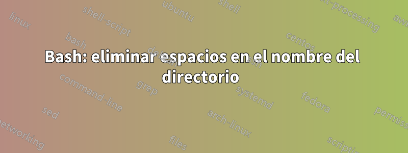 Bash: eliminar espacios en el nombre del directorio 