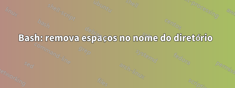 Bash: remova espaços no nome do diretório 