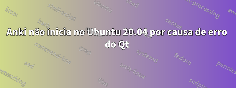 Anki não inicia no Ubuntu 20.04 por causa de erro do Qt