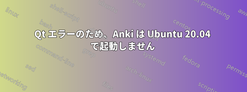 Qt エラーのため、Anki は Ubuntu 20.04 で起動しません