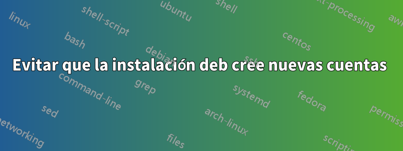 Evitar que la instalación deb cree nuevas cuentas