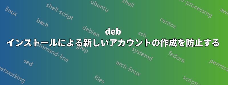 deb インストールによる新しいアカウントの作成を防止する
