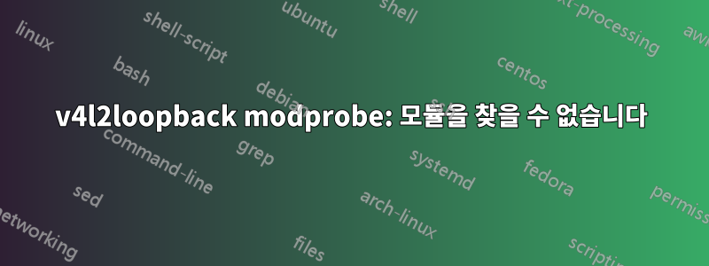 v4l2loopback modprobe: 모듈을 찾을 수 없습니다
