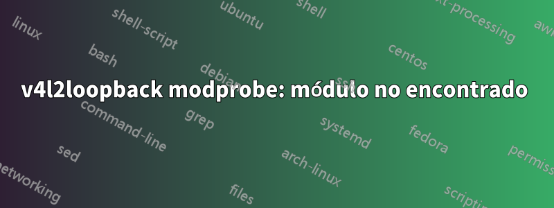 v4l2loopback modprobe: módulo no encontrado