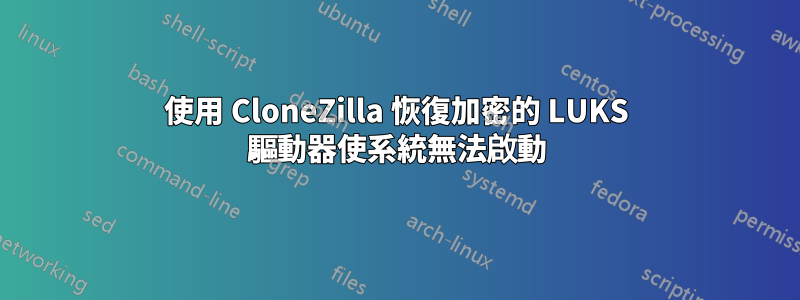 使用 CloneZilla 恢復加密的 LUKS 驅動器使系統無法啟動