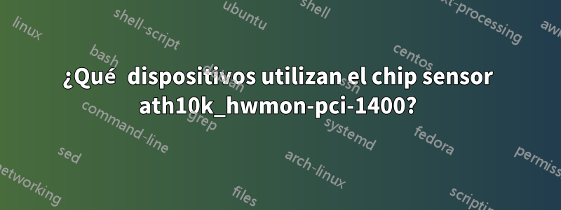 ¿Qué dispositivos utilizan el chip sensor ath10k_hwmon-pci-1400?