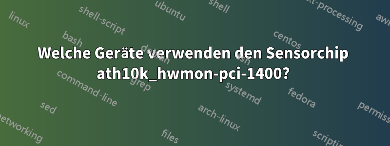 Welche Geräte verwenden den Sensorchip ath10k_hwmon-pci-1400?