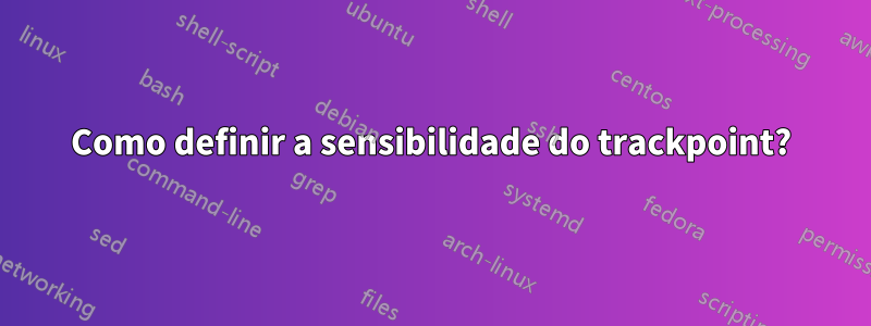 Como definir a sensibilidade do trackpoint?