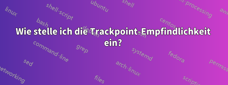 Wie stelle ich die Trackpoint-Empfindlichkeit ein?