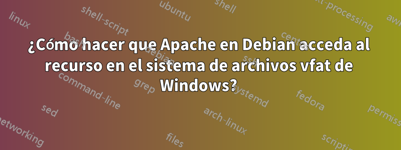 ¿Cómo hacer que Apache en Debian acceda al recurso en el sistema de archivos vfat de Windows?