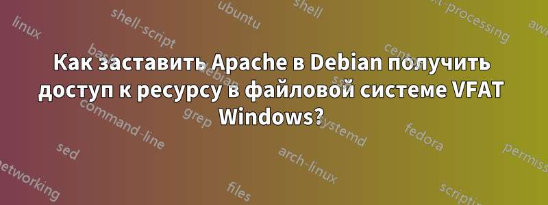 Как заставить Apache в Debian получить доступ к ресурсу в файловой системе VFAT Windows?