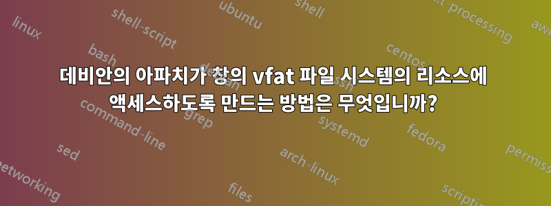 데비안의 아파치가 창의 vfat 파일 시스템의 리소스에 액세스하도록 만드는 방법은 무엇입니까?