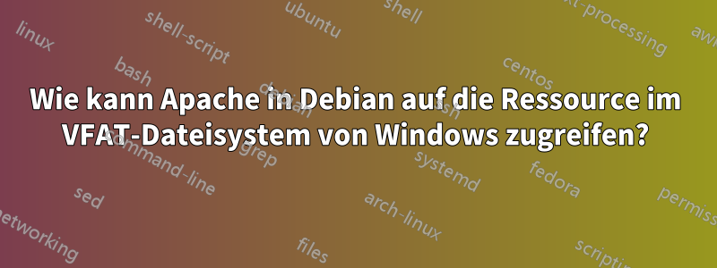 Wie kann Apache in Debian auf die Ressource im VFAT-Dateisystem von Windows zugreifen?