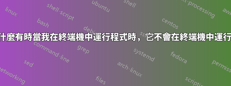 為什麼有時當我在終端機中運行程式時,它不會在終端機中運行?
