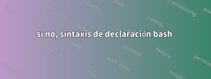 si no, sintaxis de declaración bash