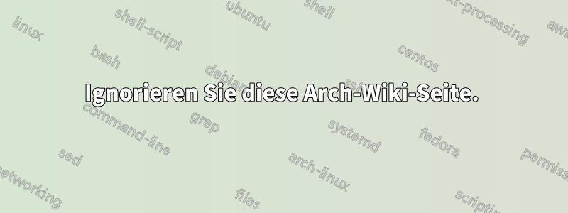 Ignorieren Sie diese Arch-Wiki-Seite.