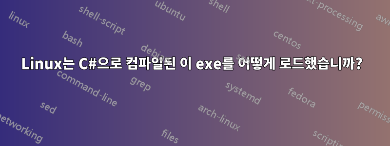 Linux는 C#으로 컴파일된 이 exe를 어떻게 로드했습니까? 
