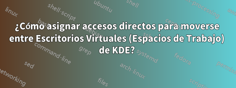 ¿Cómo asignar accesos directos para moverse entre Escritorios Virtuales (Espacios de Trabajo) de KDE?