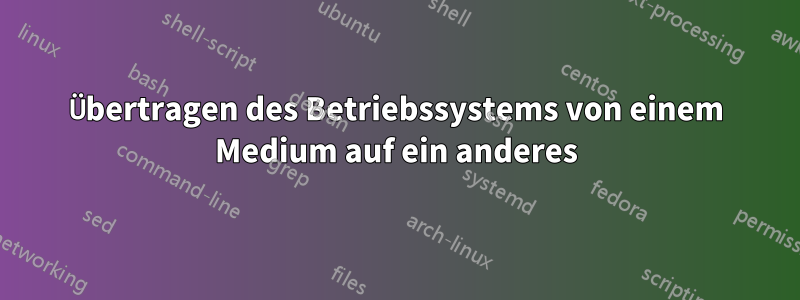 Übertragen des Betriebssystems von einem Medium auf ein anderes