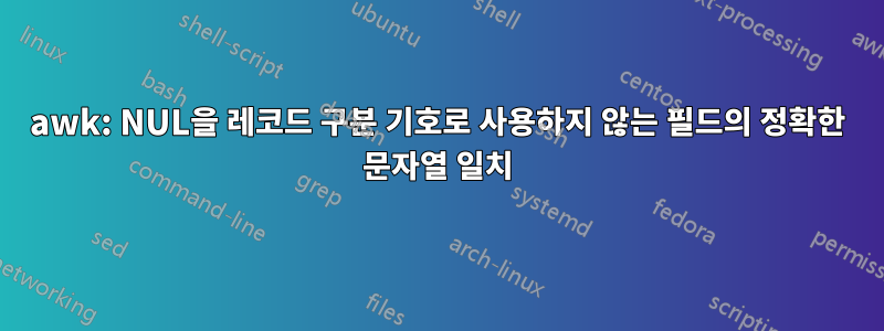 awk: NUL을 레코드 구분 기호로 사용하지 않는 필드의 정확한 문자열 일치