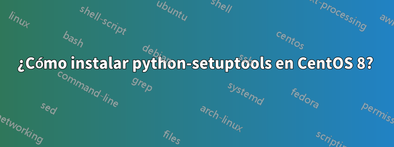 ¿Cómo instalar python-setuptools en CentOS 8?