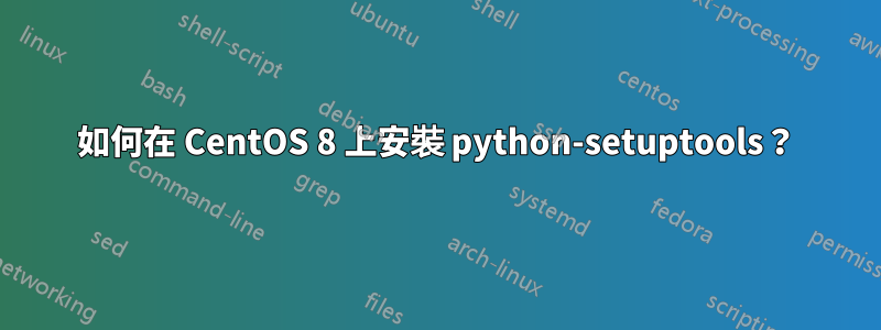如何在 CentOS 8 上安裝 python-setuptools？