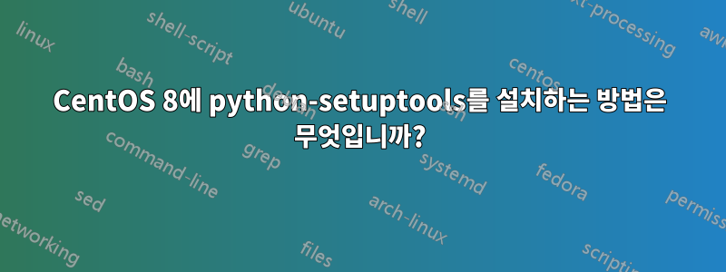 CentOS 8에 python-setuptools를 설치하는 방법은 무엇입니까?