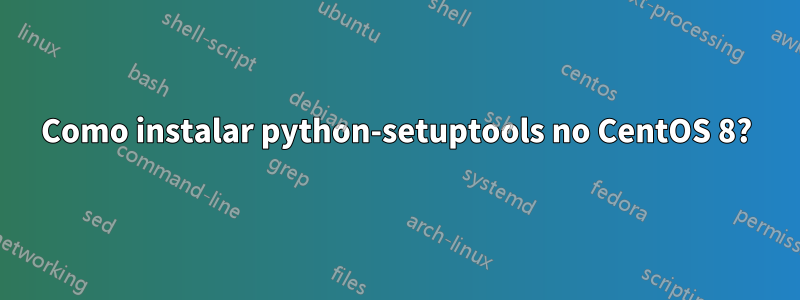 Como instalar python-setuptools no CentOS 8?