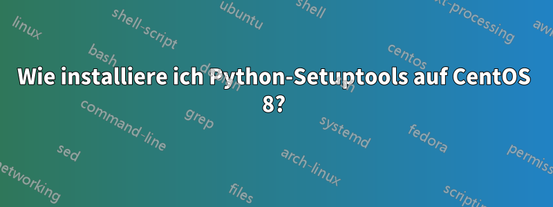 Wie installiere ich Python-Setuptools auf CentOS 8?