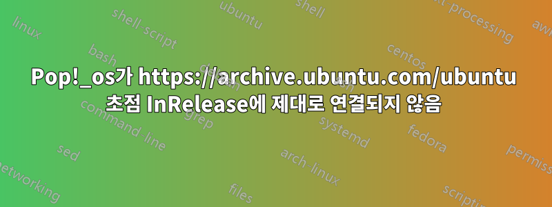 Pop!_os가 https://archive.ubuntu.com/ubuntu 초점 InRelease에 제대로 연결되지 않음