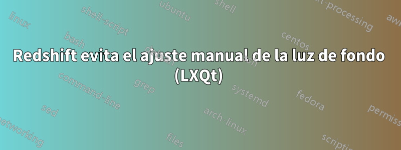 Redshift evita el ajuste manual de la luz de fondo (LXQt)
