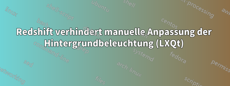 Redshift verhindert manuelle Anpassung der Hintergrundbeleuchtung (LXQt)