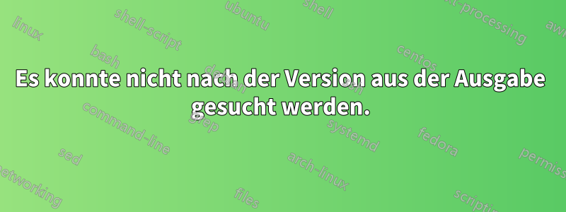 Es konnte nicht nach der Version aus der Ausgabe gesucht werden.