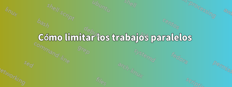Cómo limitar los trabajos paralelos