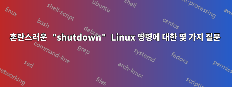 혼란스러운 "shutdown" Linux 명령에 대한 몇 가지 질문