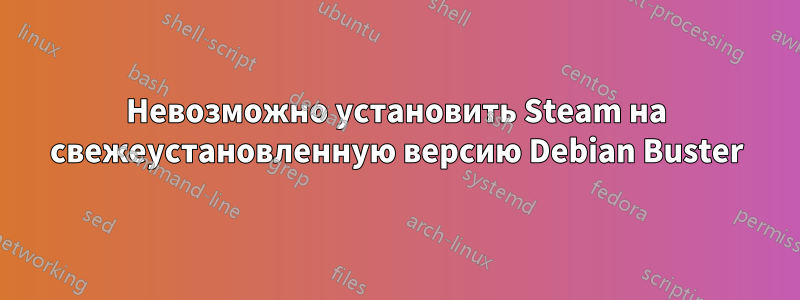 Невозможно установить Steam на свежеустановленную версию Debian Buster