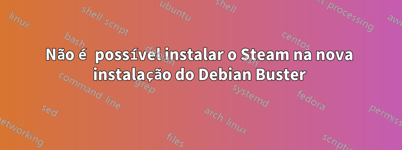 Não é possível instalar o Steam na nova instalação do Debian Buster