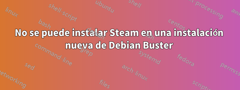 No se puede instalar Steam en una instalación nueva de Debian Buster