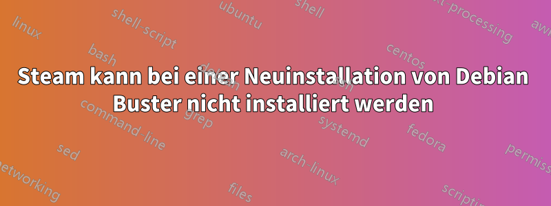 Steam kann bei einer Neuinstallation von Debian Buster nicht installiert werden