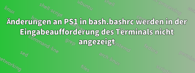 Änderungen an PS1 in bash.bashrc werden in der Eingabeaufforderung des Terminals nicht angezeigt