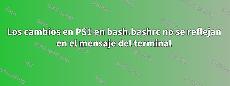 Los cambios en PS1 en bash.bashrc no se reflejan en el mensaje del terminal