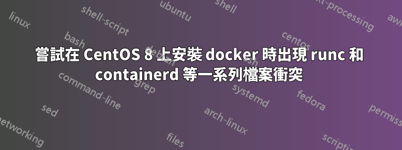 嘗試在 CentOS 8 上安裝 docker 時出現 runc 和 containerd 等一系列檔案衝突