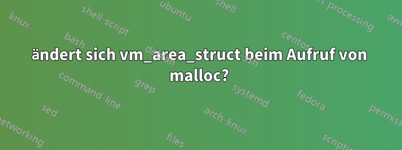 ändert sich vm_area_struct beim Aufruf von malloc?