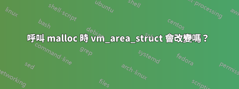 呼叫 malloc 時 vm_area_struct 會改變嗎？
