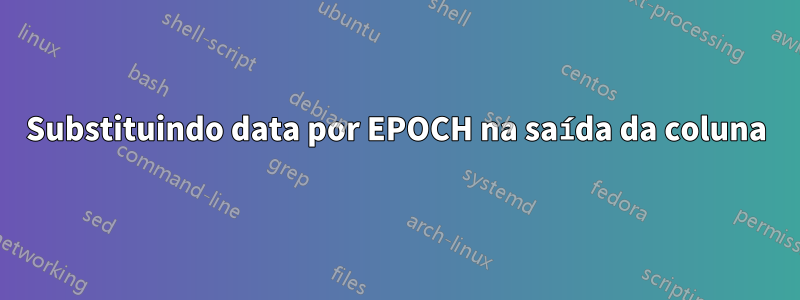 Substituindo data por EPOCH na saída da coluna