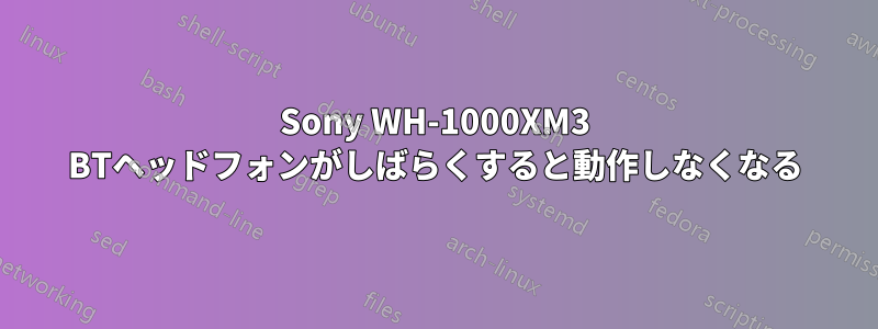 Sony WH-1000XM3 BTヘッドフォンがしばらくすると動作しなくなる