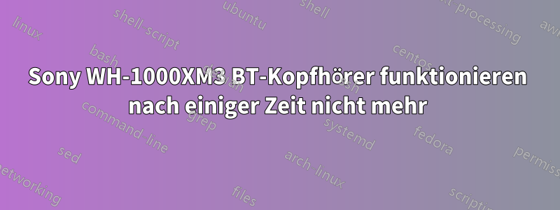 Sony WH-1000XM3 BT-Kopfhörer funktionieren nach einiger Zeit nicht mehr