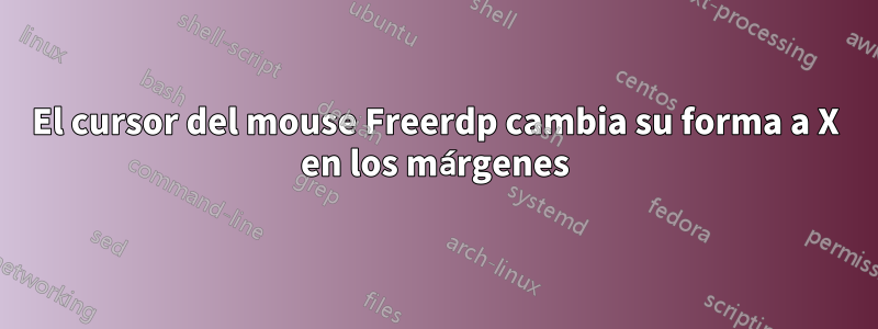 El cursor del mouse Freerdp cambia su forma a X en los márgenes