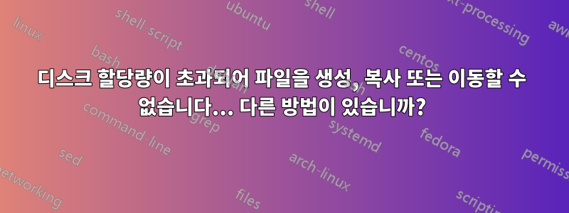 디스크 할당량이 초과되어 파일을 생성, 복사 또는 이동할 수 없습니다... 다른 방법이 있습니까?